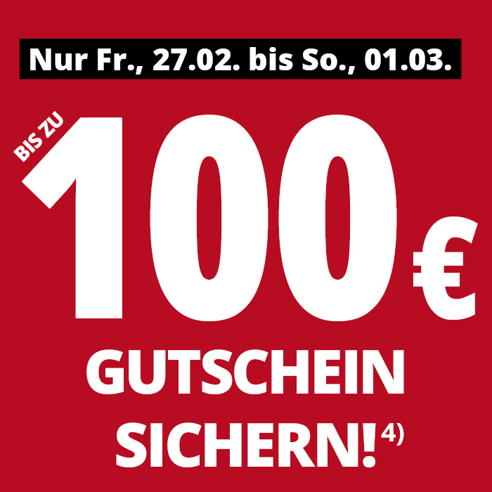 bis zu 100€ Gutschein sichern • Nur vom 27.02. bis 01.03.