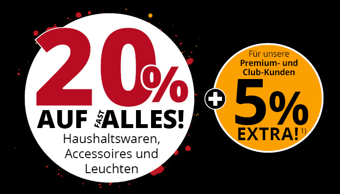 20% Rabatt auf Haushaltswaren, Accessoires und Leuchten • 5% Extra Rabatt für Premiumkunden und Clubmitglieder